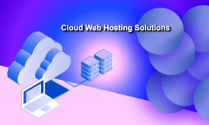 Cloud Web Hosting Solutions